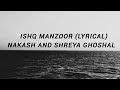 ISHQ MANZOOR LYRICAL SHREYA GHOSHAL NAKASH AZIZ AMIT MISHRA ANTARA MITRA