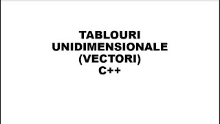 C++  Tablouri unidimensionale (vectori)