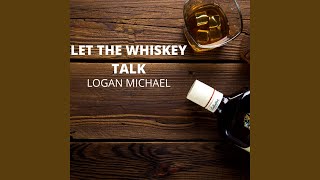 Logan Michael Let The Whiskey Talk