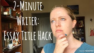 2-Minute Writer: Essay Title Hack