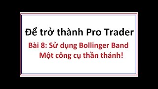 Để trở thành Pro Trader Bài 8: Bollinger band là gì - Hướng dẫn cách sử dụng công cụ Bollinger Band