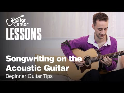 Songwriting on the Acoustic Guitar | Beginner Guitar Tips