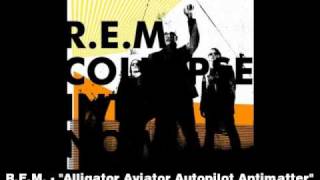 R.E.M. - Alligator Aviator Autopilot Antimatter