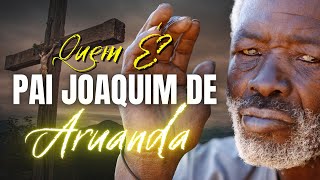 QUEM É? TUDO SOBRE O PRETO VELHO PAI JOAQUIM DE ARUANDA.