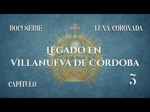 Capítulo 3 - Legado en Villanueva de Córdoba | LUNA CORONADA