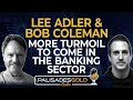 Lee Adler Bob Coleman More Turmoil To Come In The Banking Sector