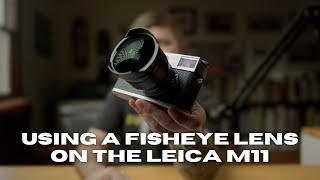 Leica M11 and a FISHEYE LENS