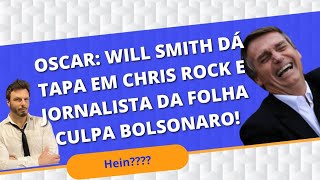 Jornalista da Folha culpa Bolsonaro por tapa que Will Smith deu no apresentador do Oscar!