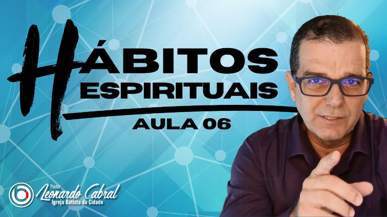 HÁBITOS ESPIRITUAIS  - PR. LEONARDO CABRAL