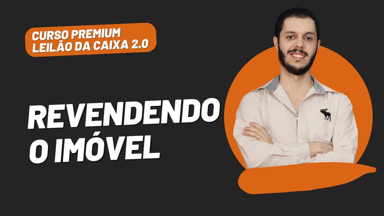 AULA 5.3 - REVENDENDO O IMÓVEL [CURSO PREMIUM LEILÃO DA CAIXA 2.0]