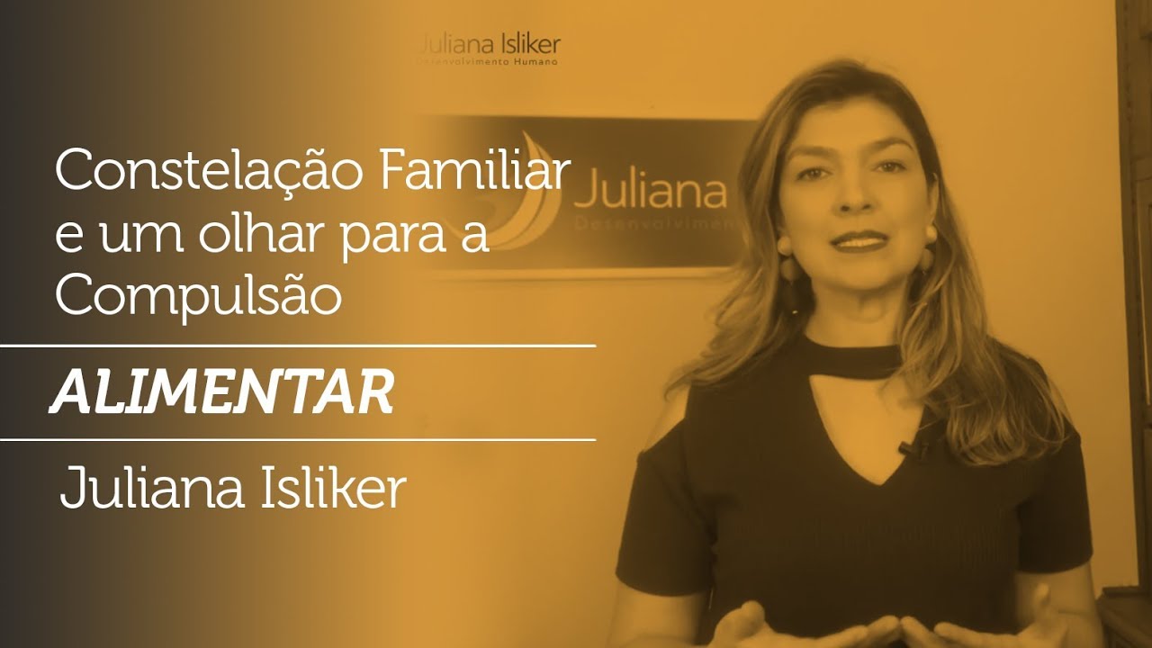 Constelação Familiar e um olhar para a Compulsão Alimentar | Juliana Isliker