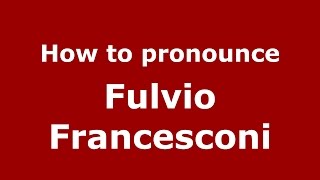 How to pronounce Fulvio Francesconi