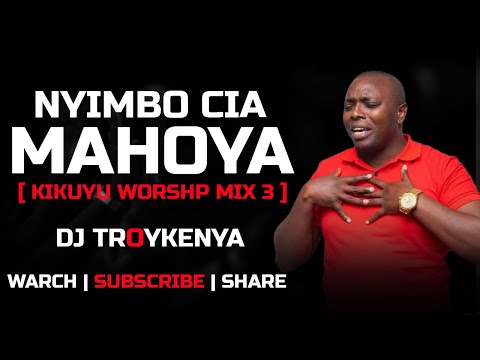 NIYIMBO CIA MAHOYA | KIKUYU WORSHIP MIX 3 | DJ TROYKENYA