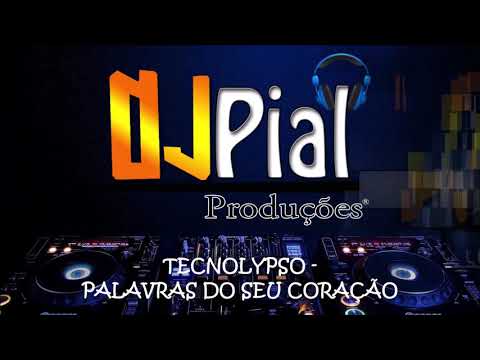 TECNOLYPSO - PALAVRAS DO SEU CORAÇÃO #DjPial