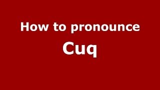 How to pronounce Cuq