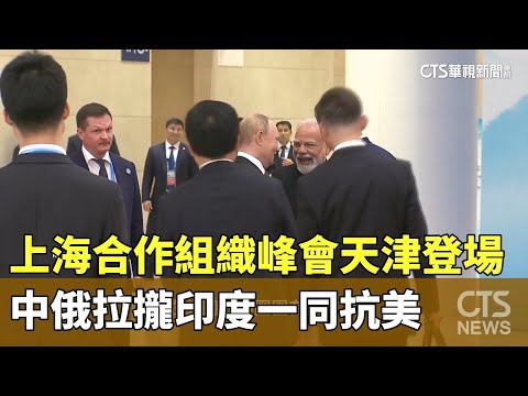 上海合作組織峰會天津登場　中俄拉攏印度一同抗美
