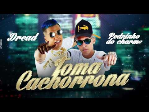 MC DREAD E PEDRINHO DO CHARME - TOMA CACHORRONA - MÚSICA NOVA 2017