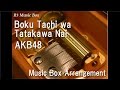 Boku Tachi wa Tatakawa Nai/AKB48 [Music Box ...