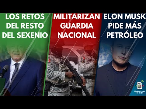 Noticiero: 4T da 'madruguete' y militariza GN │Elonk Musk pide usar más petróleo│Los 3 retos de AMLO