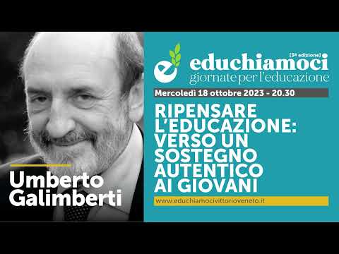 EDUCHIAMOCI - RIPENSARE L’EDUCAZIONE: VERSO UN SOSTEGNO AUTENTICO AI GIOVANI - Umberto Galimberti