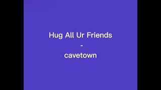 Hug All Ur Friends - cavetown | lyrics