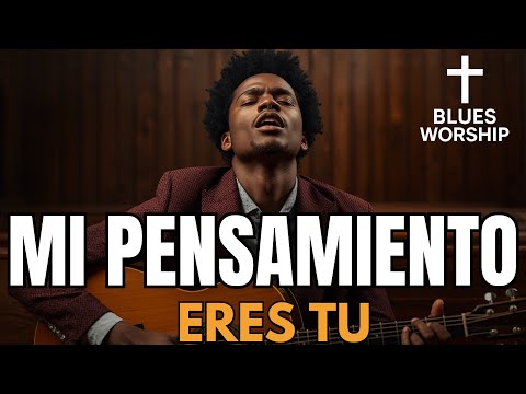 Mi Pensamiento Eres Tú | Blues Gospel | Cruz & Blues Worship