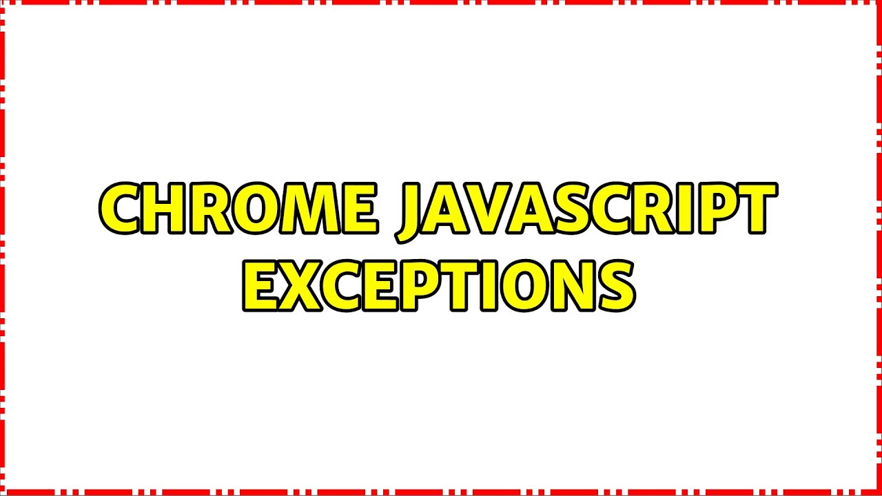 Chrome JavaScript exceptions