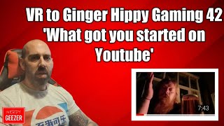 VR to Ginger Hippy Gaming 42 'What got you started on Youtube'