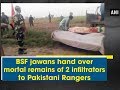 bsf jawans hand over mortal remains of 2 infiltrators to pakistani rangers punjab news