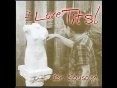 I Love Tits--Dr. Sausage