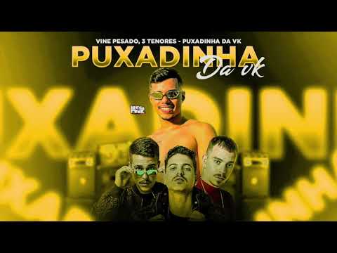 VINI PESADO, 3 TENORES - PUXADINHA DA VK