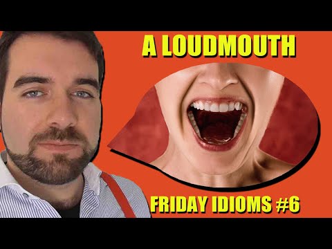 'Loudmouth', Friday Idioms #6