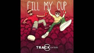 Track Eaters - Fill My Cup