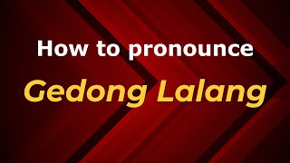 How to pronounce Gedong Lalang
