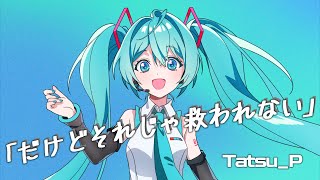 - 【ボカロEDM】だけどそれじゃ救われない / 初音ミク Tatsu_P