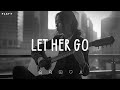 Let Her Go Sad Songs Playlist For Broken Hearts Depressing Songs 2024 That Make You Cry