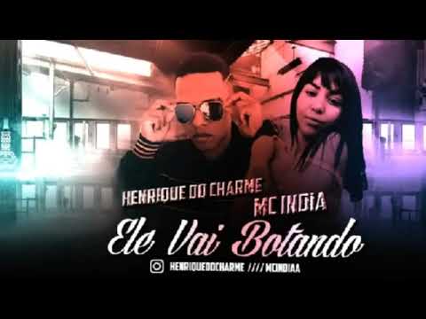 Henrique Do Charme Feat. MC Índia - ELE VAI BOTANDO