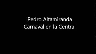 Pedro Altamiranda - Carnaval en la Central