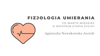 Fizjologia umierania. Co warto wiedzieć o ostatnim etapie życia? Agnieszka Nowakowska-Arendt