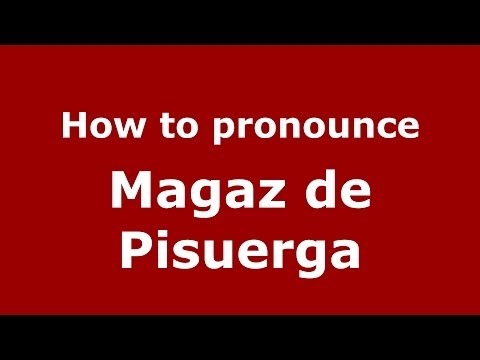 How to pronounce Magaz de Pisuerga (Spanish/Spain) - PronounceNames.com