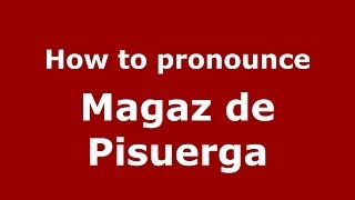 How to pronounce Magaz De Pisuerga