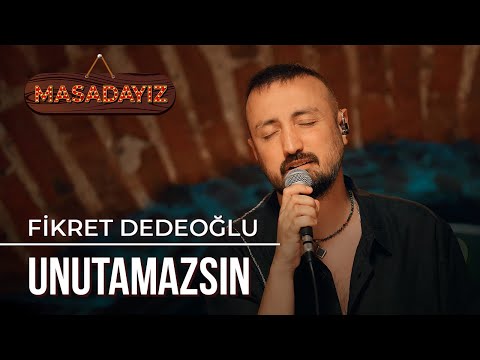 Fikret Dedeoğlu - Unutamazsın | Masadayız