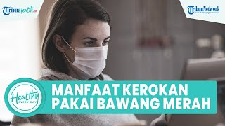 Kerokan dengan Bawang Merah bisa Atasi Masuk Angin? Begini Penjelasan Lengkap dr Didik Gunawan