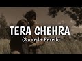 Tera Chehra [Slowed + Reverb] - Arijit Singh