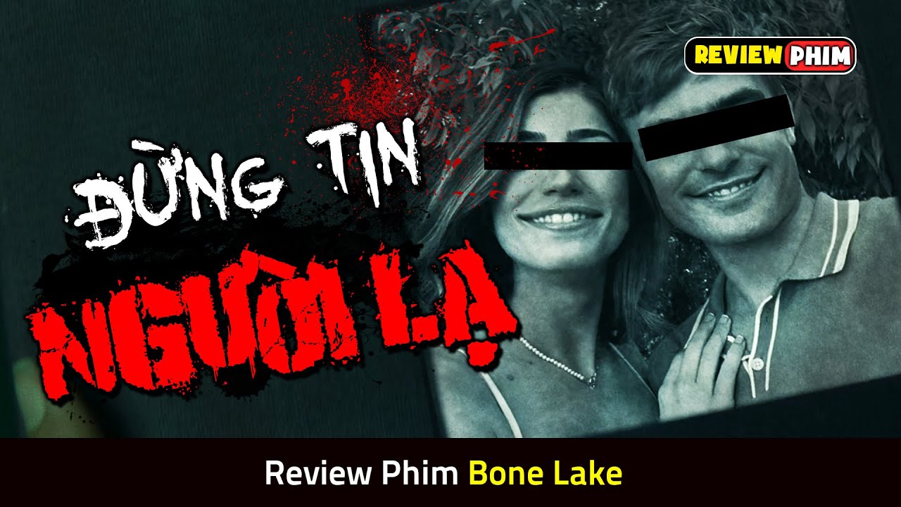 Cặp Đôi Thuê Biệt Thự Giữa Rừng Để Nghỉ Dưỡng Và Cái Kết Kinh Hoàng - Review Phim BONE LAKE