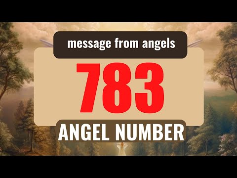 Angel Number 783: Decoding Its Spiritual Messages and Meanings"
