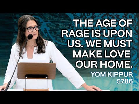 The Age of Rage is Upon Us. We Must Make Love Our Home. - Rabbi Sharon Brous | Yom Kippur 5786