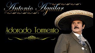 Antonio Aguilar    Adorado Tormento   Letra