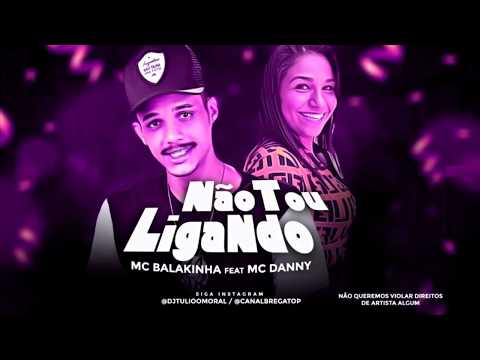 MC BALAKINHA E MC DANNY - NÃO TOU LIGANDO