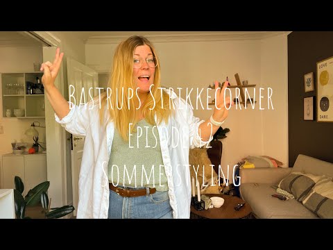 Bastrups Strikkecorner episode 42 - Sommerstyling 💕